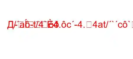 Д/a-t/4`4.c-4.4at/`c`4`4,4-/4/t-m
-